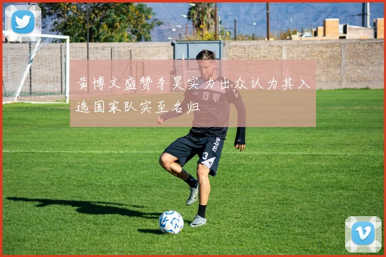 黄博文盛赞李昊实力出众认为其入选国家队实至名归